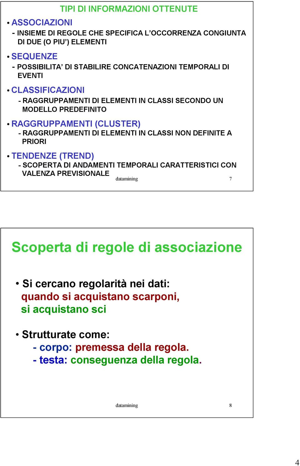 ELEMENTI IN CLASSI NON DEFINITE A PRIORI TENDENZE (TREND) - SCOPERTA DI ANDAMENTI TEMPORALI CARATTERISTICI CON VALENZA PREVISIONALE datamining 7 Scoperta di regole di