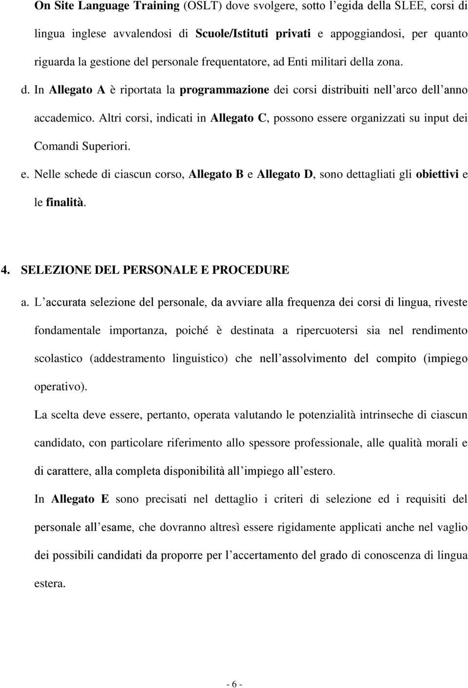 Altri corsi, indicati in Allegato C, possono essere organizzati su input dei Comandi Superiori. e. Nelle schede di ciascun corso, Allegato B e Allegato D, sono dettagliati gli obiettivi e le finalità.