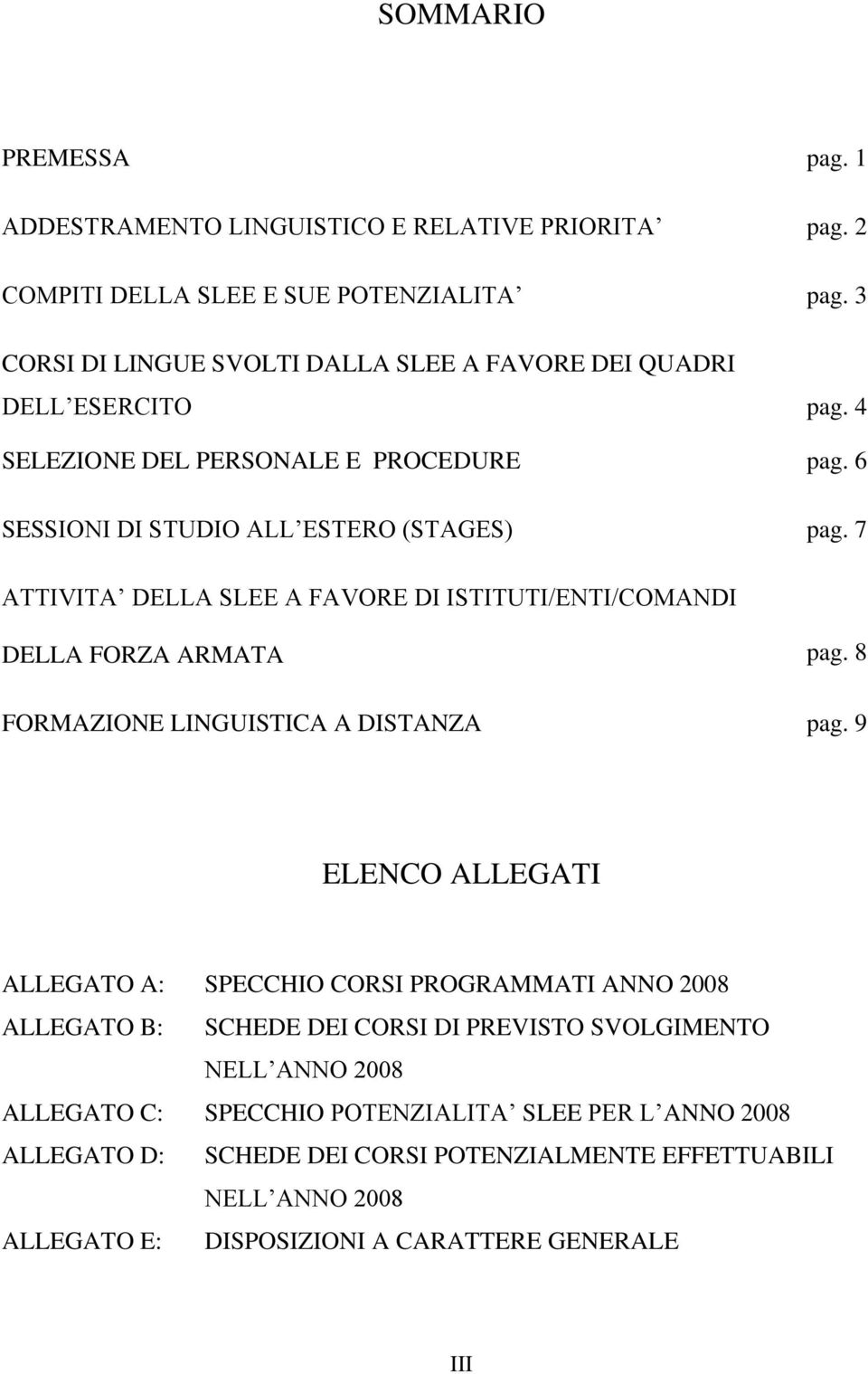 7 ATTIVITA DELLA SLEE A FAVORE DI ISTITUTI/ENTI/COMANDI DELLA FORZA ARMATA pag. 8 FORMAZIONE LINGUISTICA A DISTANZA pag.