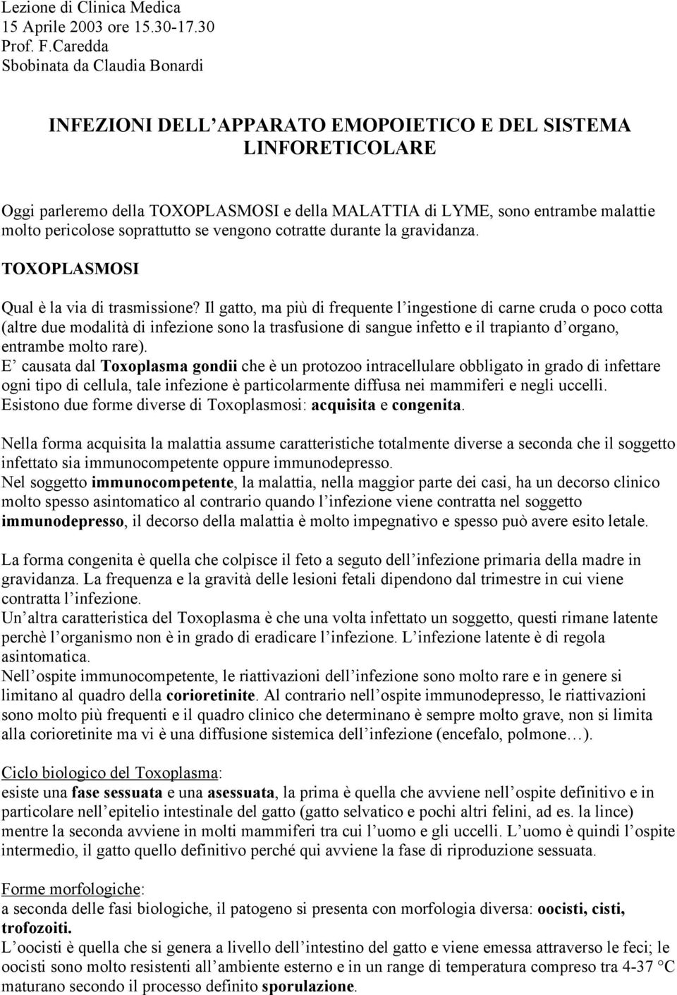 pericolose soprattutto se vengono cotratte durante la gravidanza. TOXOPLASMOSI Qual è la via di trasmissione?