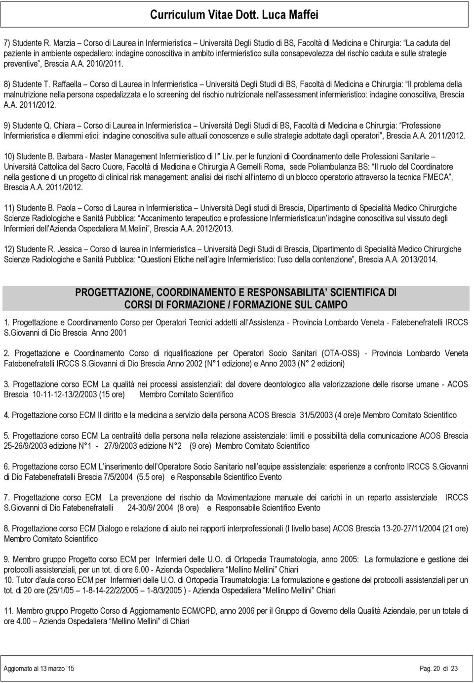 sulla consapevolezza del rischio caduta e sulle strategie preventive, A.A. 2010/2011. 8) Studente T.