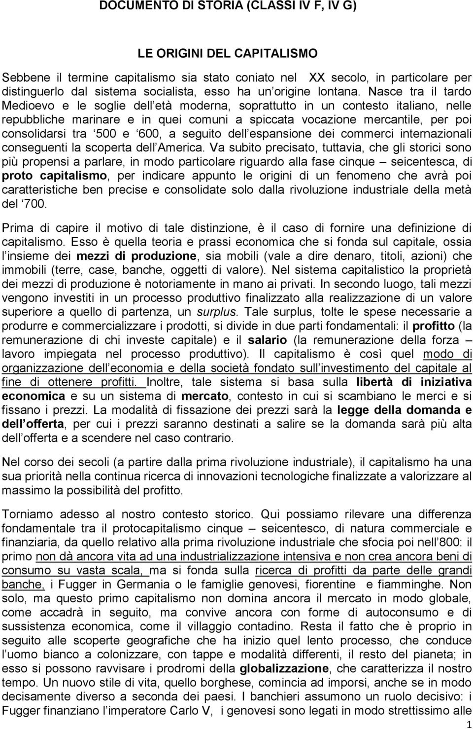 Nasce tra il tardo Medioevo e le soglie dell età moderna, soprattutto in un contesto italiano, nelle repubbliche marinare e in quei comuni a spiccata vocazione mercantile, per poi consolidarsi tra