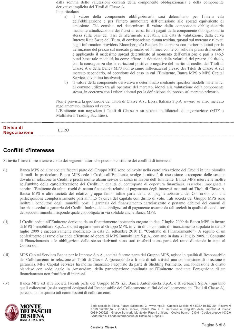 Ciò consiste nel determinare il valore della componente obbligazionaria mediante attualizzazione dei flussi di cassa futuri pagati della componente obbligazionaria stessa sulla base dei tassi di