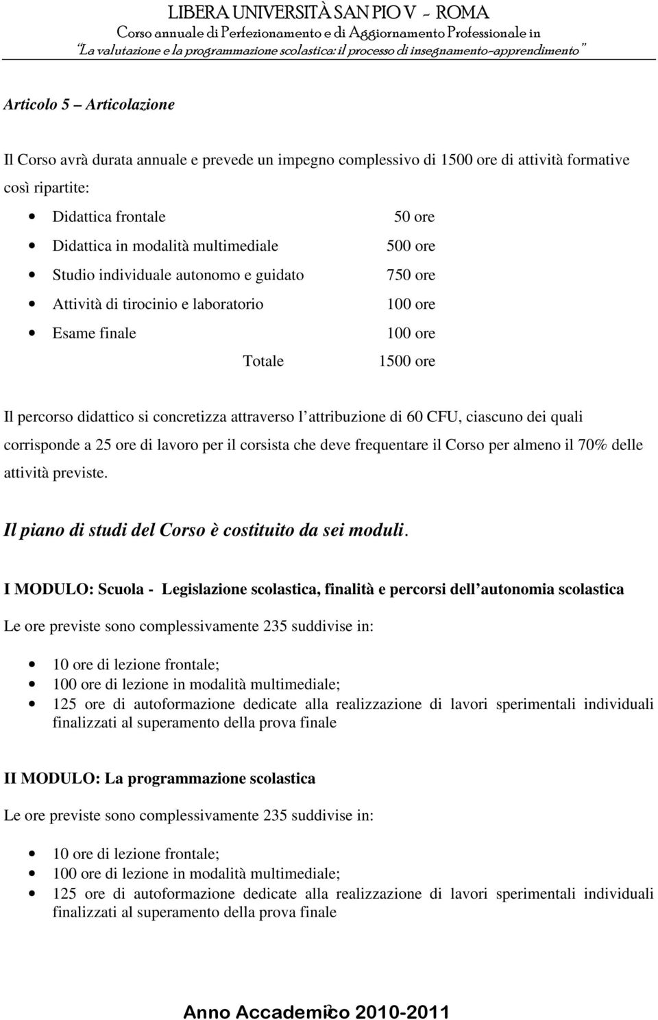 di 60 CFU, ciascuno dei quali corrisponde a 25 ore di lavoro per il corsista che deve frequentare il Corso per almeno il 70% delle attività previste.