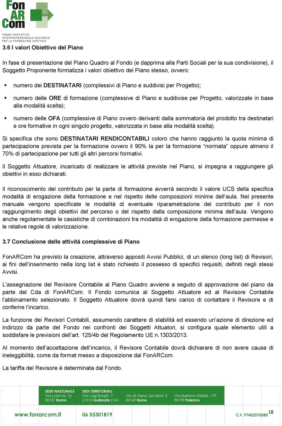 modalità scelta); numero delle OFA (complessive di Piano ovvero derivanti dalla sommatoria del prodotto tra destinatari e ore formative in ogni singolo progetto, valorizzata in base alla modalità