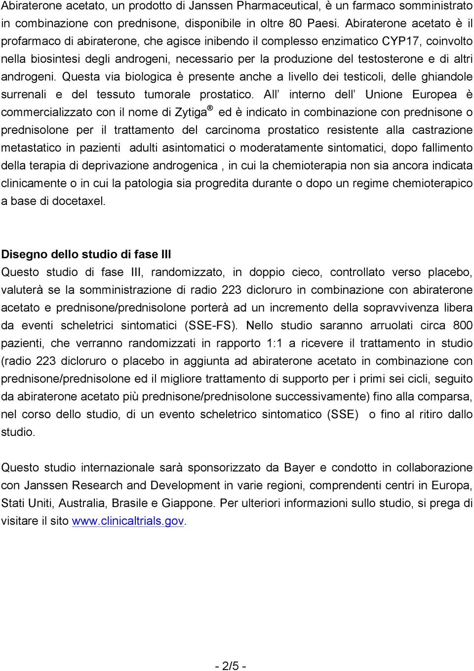 altri androgeni. Questa via biologica è presente anche a livello dei testicoli, delle ghiandole surrenali e del tessuto tumorale prostatico.