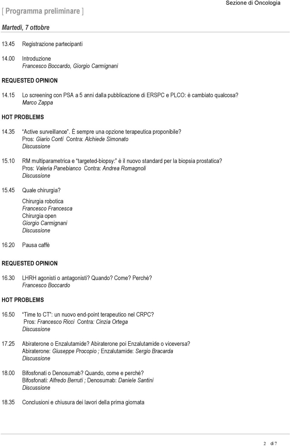 Pros: Giario Conti Contra: Alchiede Simonato 15.10 RM multiparametrica e targeted-biopsy: è il nuovo standard per la biopsia prostatica? Pros: Valeria Panebianco Contra: Andrea Romagnoli 15.