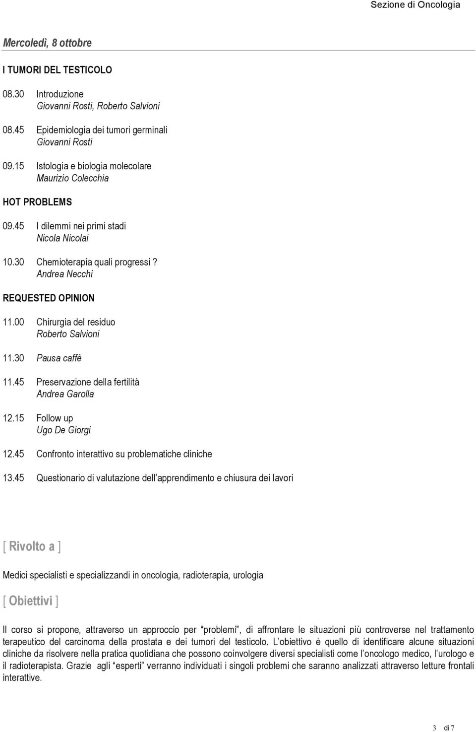 00 Chirurgia del residuo Roberto Salvioni 11.30 Pausa caffè 11.45 Preservazione della fertilità Andrea Garolla 12.15 Follow up Ugo De Giorgi 12.45 Confronto interattivo su problematiche cliniche 13.