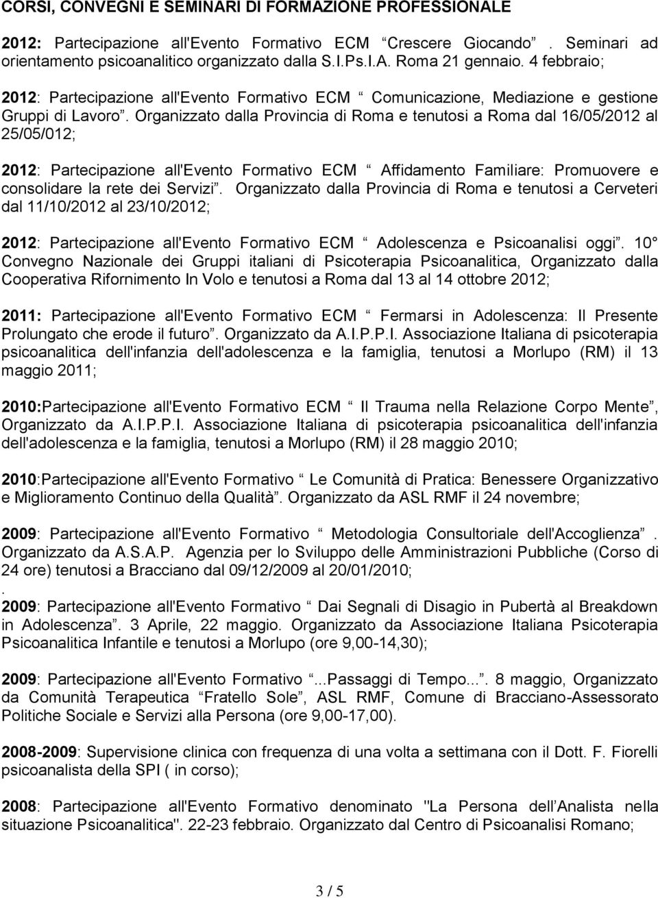 Organizzato dalla Provincia di Roma e tenutosi a Roma dal 16/05/2012 al 25/05/012; 2012: Partecipazione all'evento Formativo ECM Affidamento Familiare: Promuovere e consolidare la rete dei Servizi.