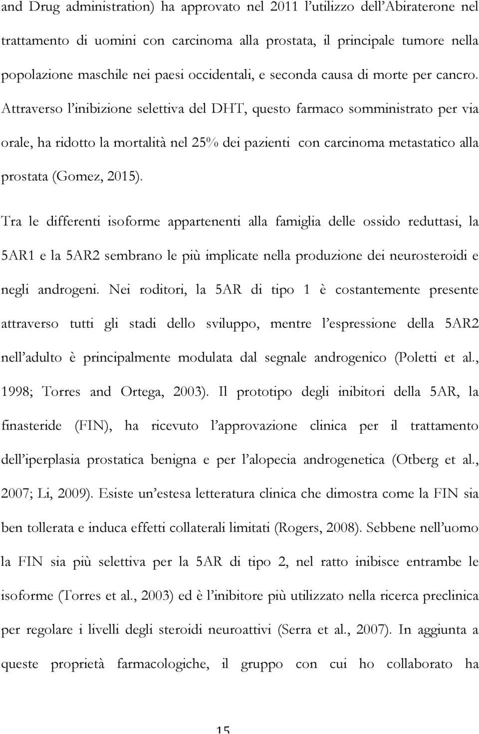 Attraverso l inibizione selettiva del DHT, questo farmaco somministrato per via orale, ha ridotto la mortalità nel 25% dei pazienti con carcinoma metastatico alla prostata (Gomez, 2015).