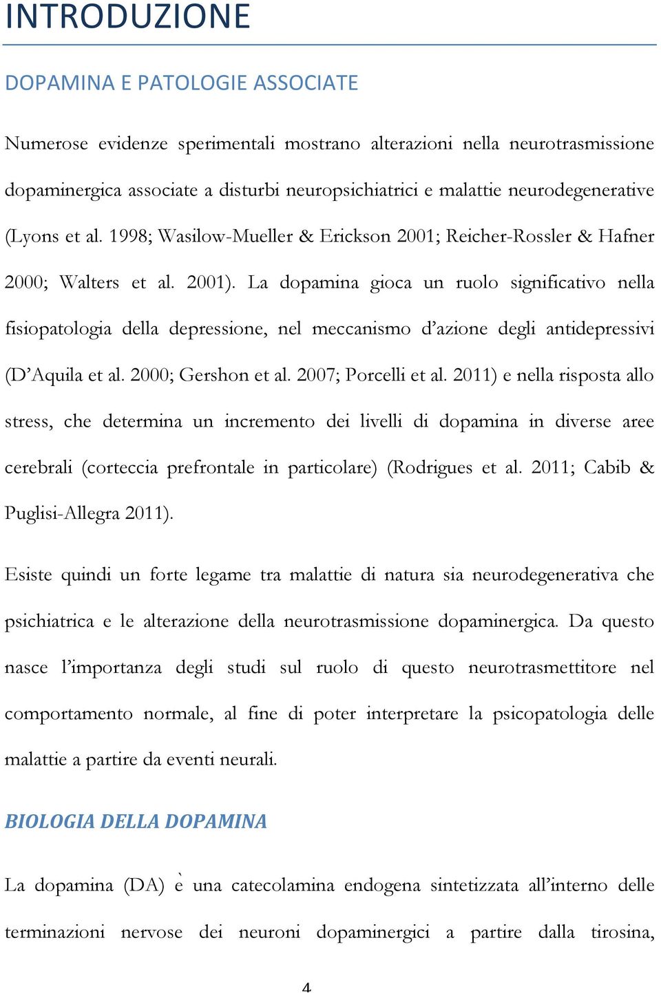 La dopamina gioca un ruolo significativo nella fisiopatologia della depressione, nel meccanismo d azione degli antidepressivi (D Aquila et al. 2000; Gershon et al. 2007; Porcelli et al.