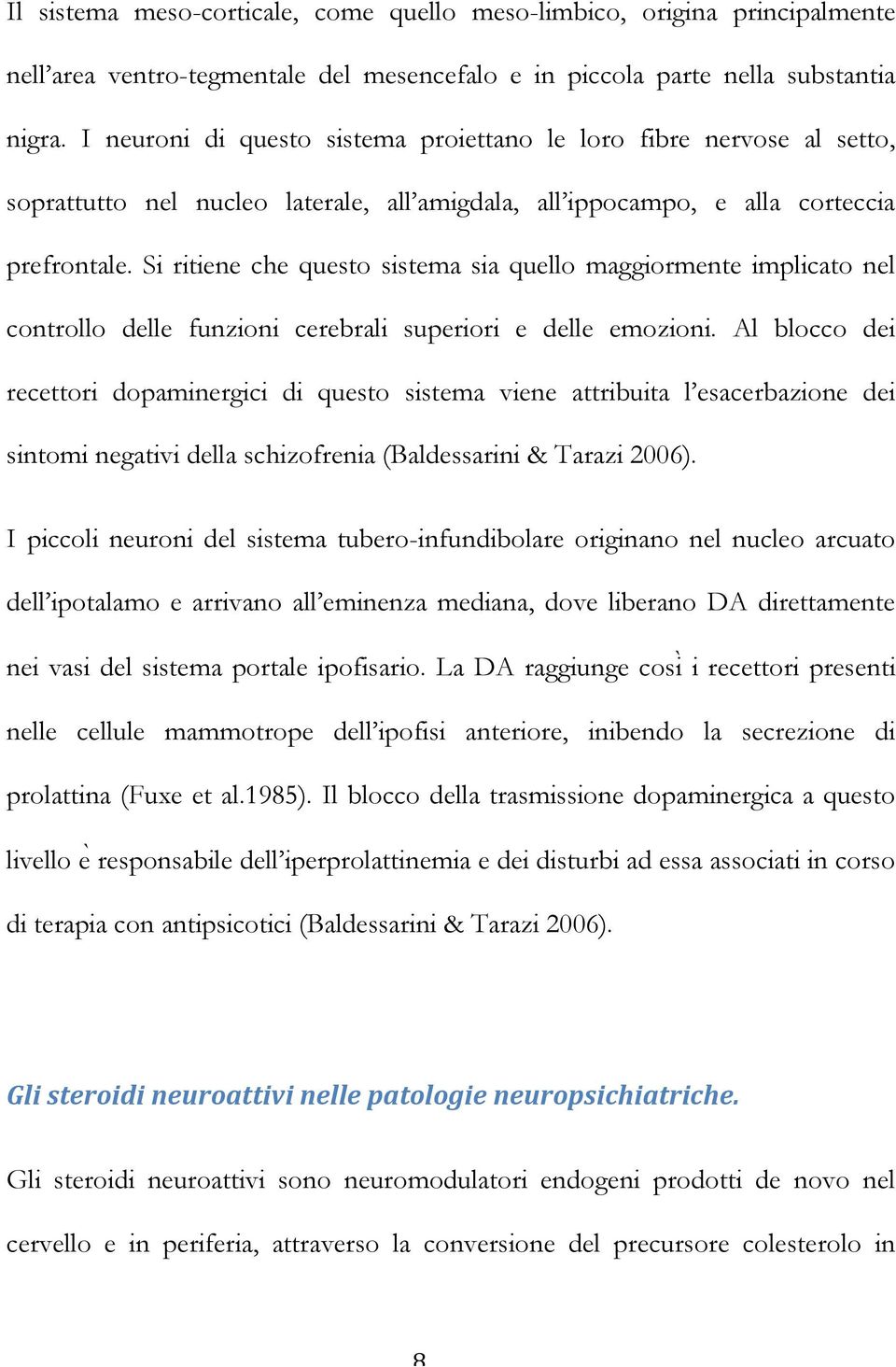 Si ritiene che questo sistema sia quello maggiormente implicato nel controllo delle funzioni cerebrali superiori e delle emozioni.