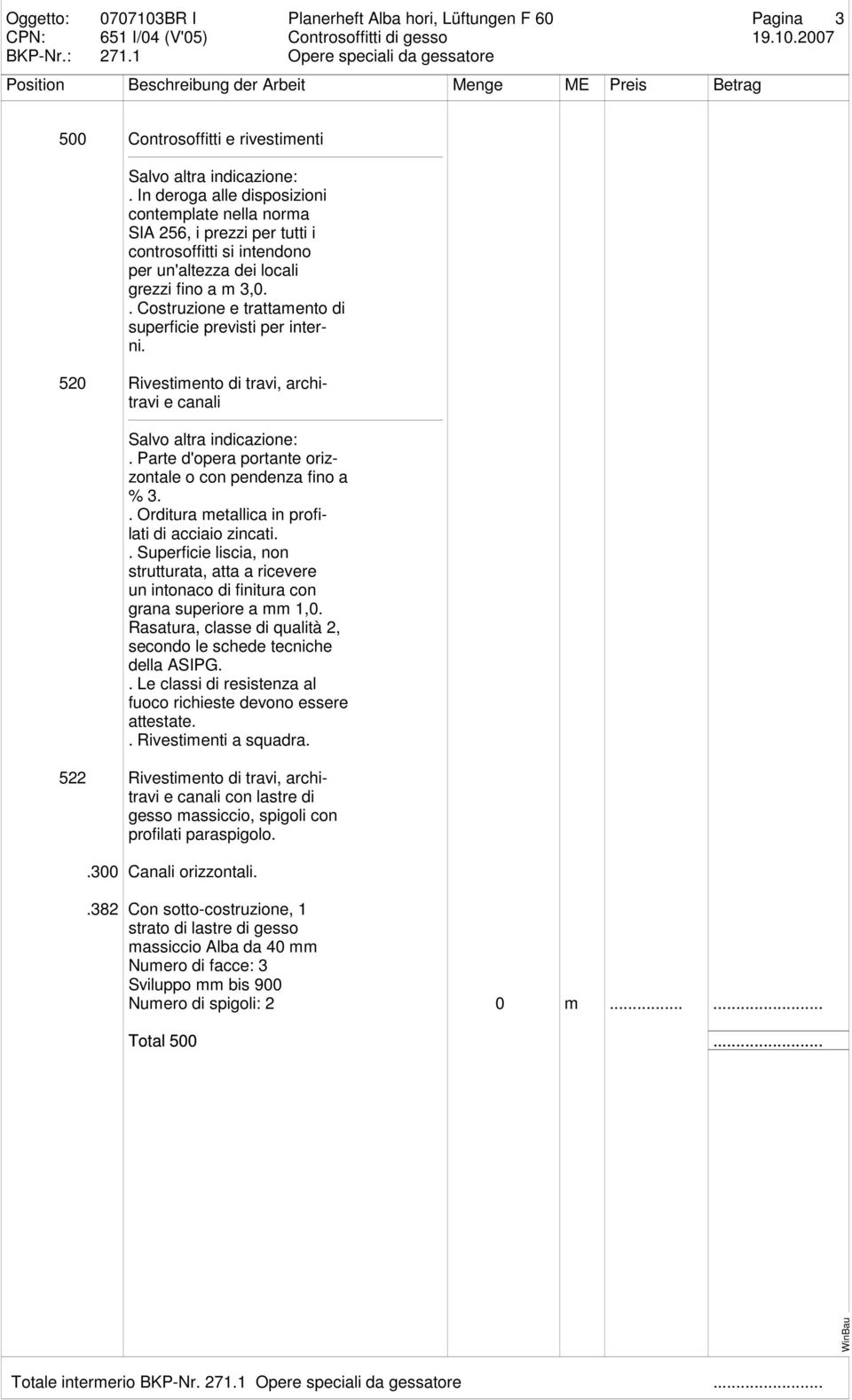 . Costruzione e trattamento di superficie previsti per interni. 520 Rivestimento di travi, architravi e canali Salvo altra indicazione:. Parte d'opera portante orizzontale o con pendenza fino a % 3.