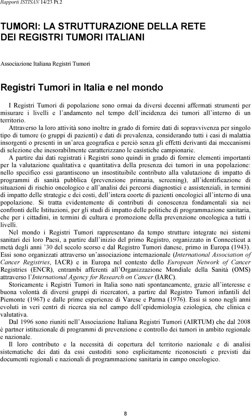 Attraverso la loro attività sono inoltre in grado di fornire dati di sopravvivenza per singolo tipo di tumore (o gruppi di pazienti) e dati di prevalenza, considerando tutti i casi di malattia