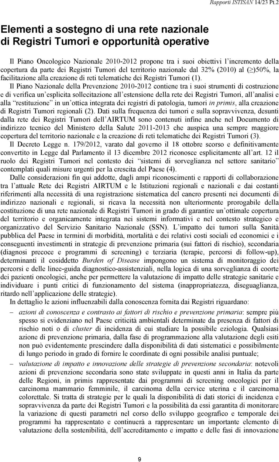 Il Piano Nazionale della Prevenzione 2010-2012 contiene tra i suoi strumenti di costruzione e di verifica un esplicita sollecitazione all estensione della rete dei Registri Tumori, all analisi e alla