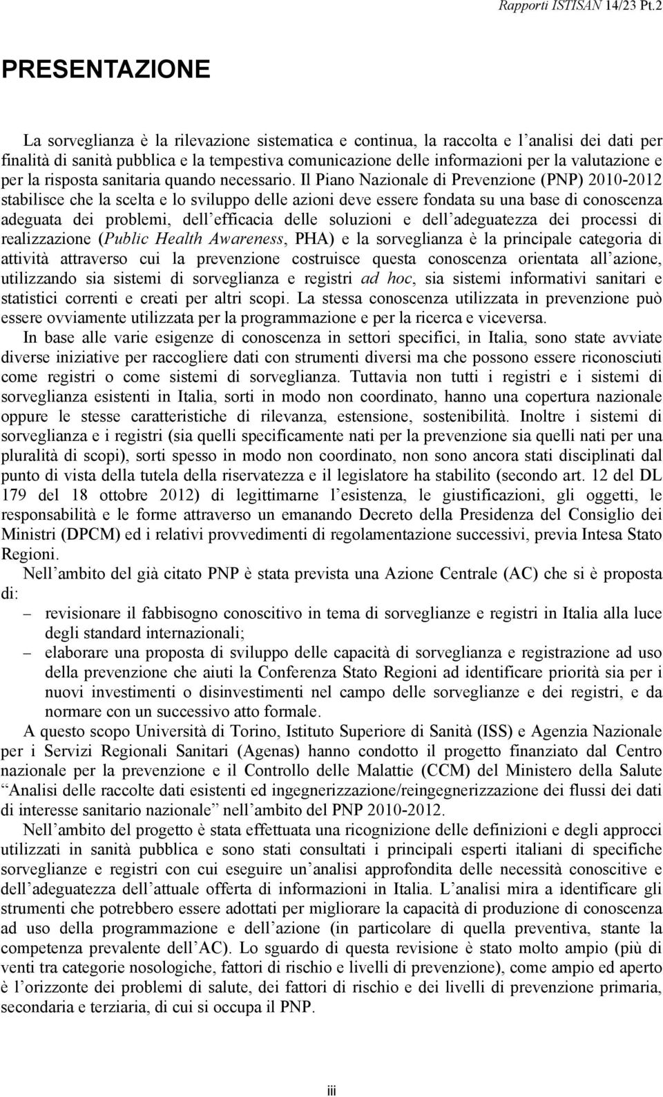 Il Piano Nazionale di Prevenzione (PNP) 2010-2012 stabilisce che la scelta e lo sviluppo delle azioni deve essere fondata su una base di conoscenza adeguata dei problemi, dell efficacia delle