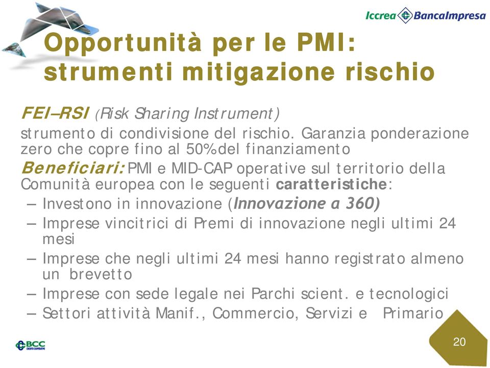 seguenti caratteristiche: Investono in innovazione (Innovazione a 360) Imprese vincitrici di Premi di innovazione negli ultimi 24 mesi Imprese che