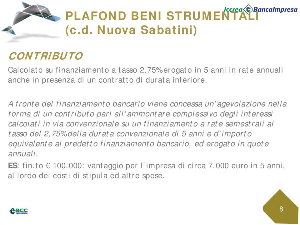 A fronte del finanziamento bancario viene concessa un agevolazione nella forma di un contributo pari all ammontare complessivo degli interessi calcolati in via