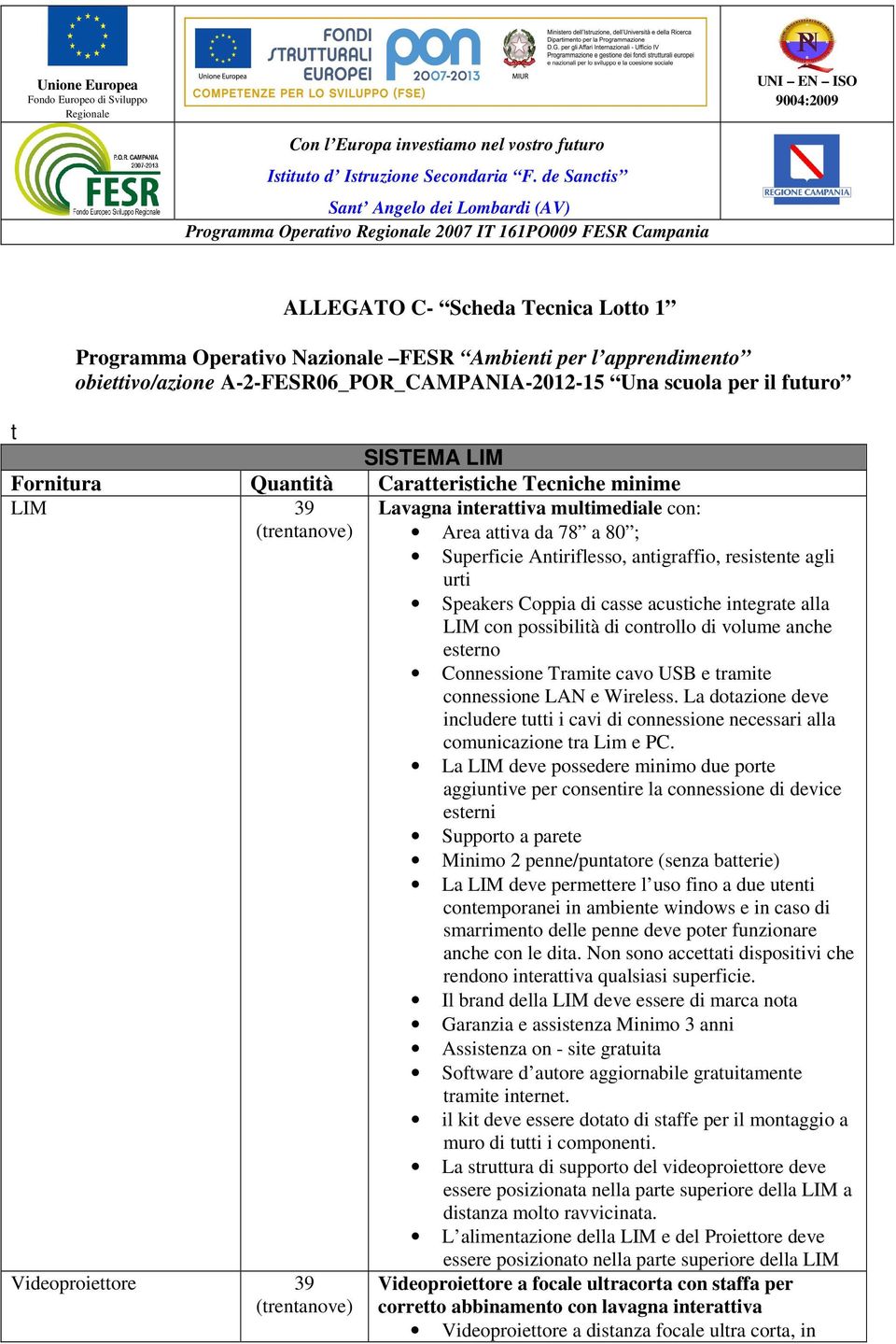 apprendimento obiettivo/azione A-2-FESR06_POR_CAMPANIA-2012-15 Una scuola per il futuro t SISTEMA LIM Fornitura Quantità Caratteristiche Tecniche minime LIM 39 Lavagna interattiva multimediale con: