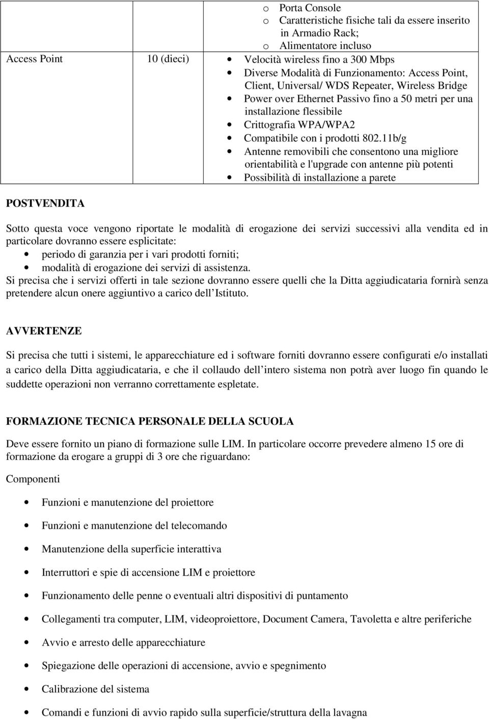 11b/g Antenne removibili che consentono una migliore orientabilità e l'upgrade con antenne più potenti Possibilità di installazione a parete POSTVENDITA Sotto questa voce vengono riportate le