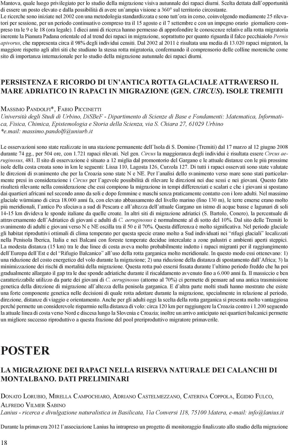 Le ricerche sono iniziate nel 2002 con una metodologia standardizzata e sono tutt ora in corso, coinvolgendo mediamente 25 rilevatori per sessione, per un periodo continuativo compreso tra il 15