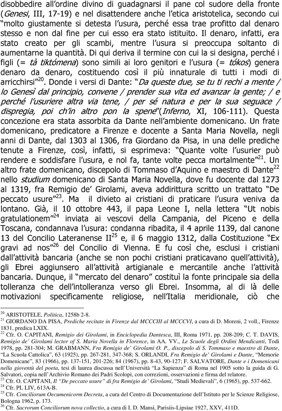 Il denaro, infatti, era stato creato per gli scambi, mentre l usura si preoccupa soltanto di aumentarne la quantità.