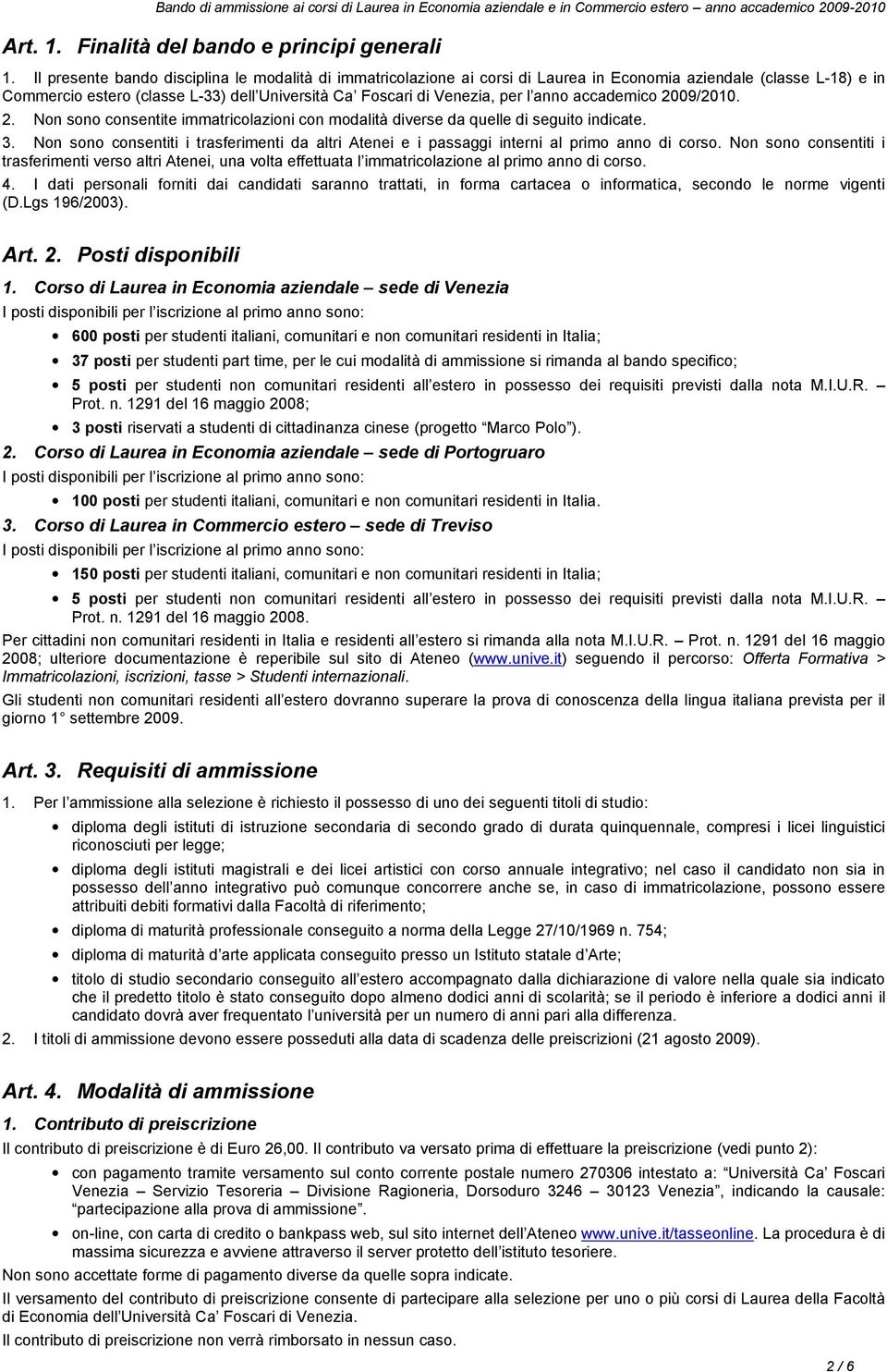 anno accademico 2009/2010. 2. Non sono consentite immatricolazioni con modalità diverse da quelle di seguito indicate. 3.