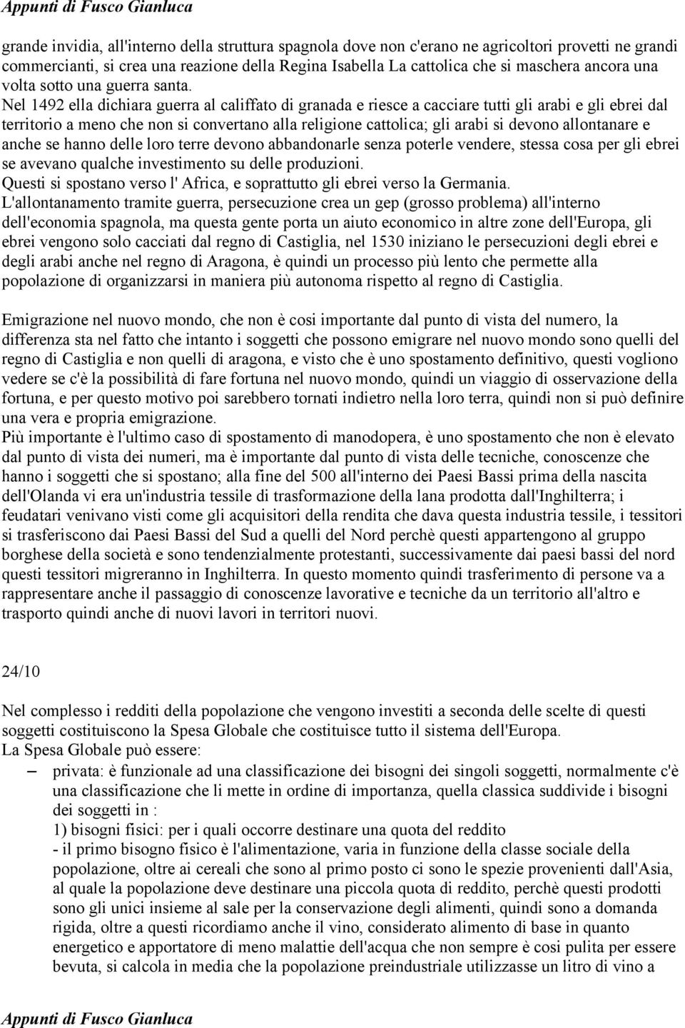 Nel 1492 ella dichiara guerra al califfato di granada e riesce a cacciare tutti gli arabi e gli ebrei dal territorio a meno che non si convertano alla religione cattolica; gli arabi si devono