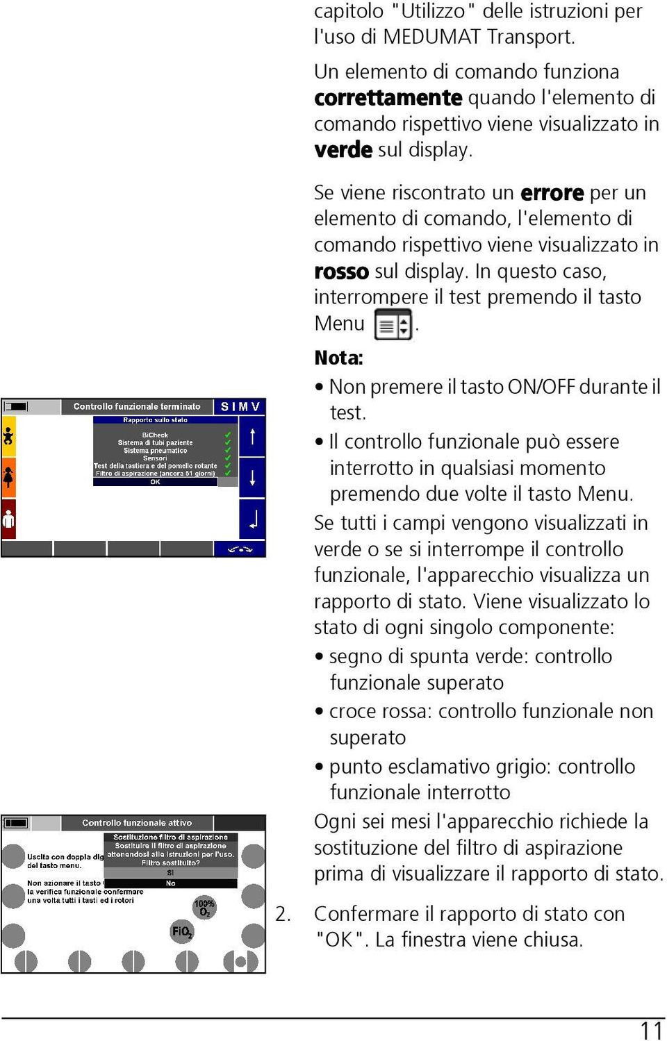 Nota: Non premere il tasto ON/OFF durante il test. Il controllo funzionale può essere interrotto in qualsiasi momento premendo due volte il tasto Menu.