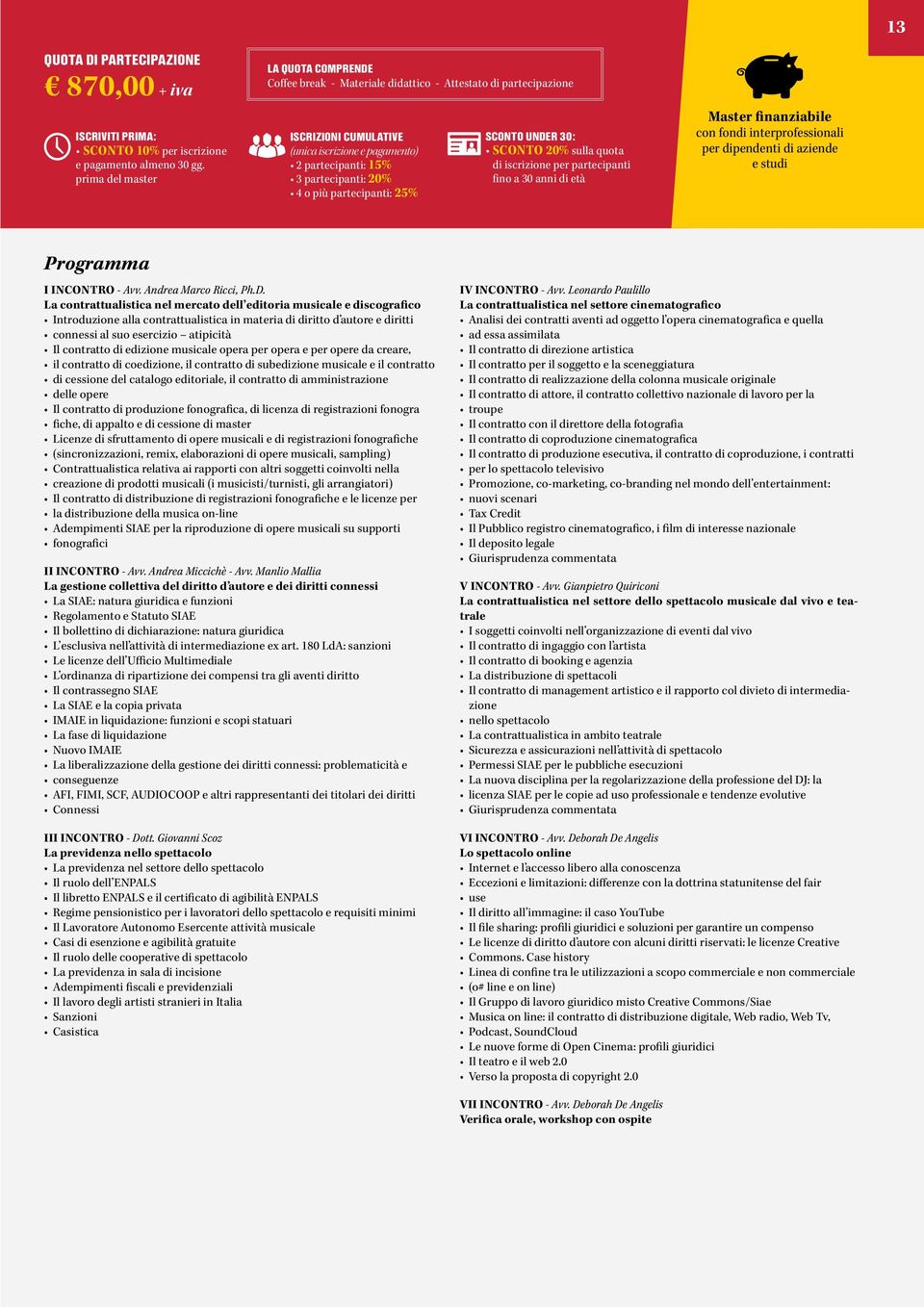 SCONTO UNDER 30: SCONTO 20% sulla quota di iscrizione per partecipanti fino a 30 anni di età Master finanziabile con fondi interprofessionali per dipendenti di aziende e studi Programma I INCONTRO -