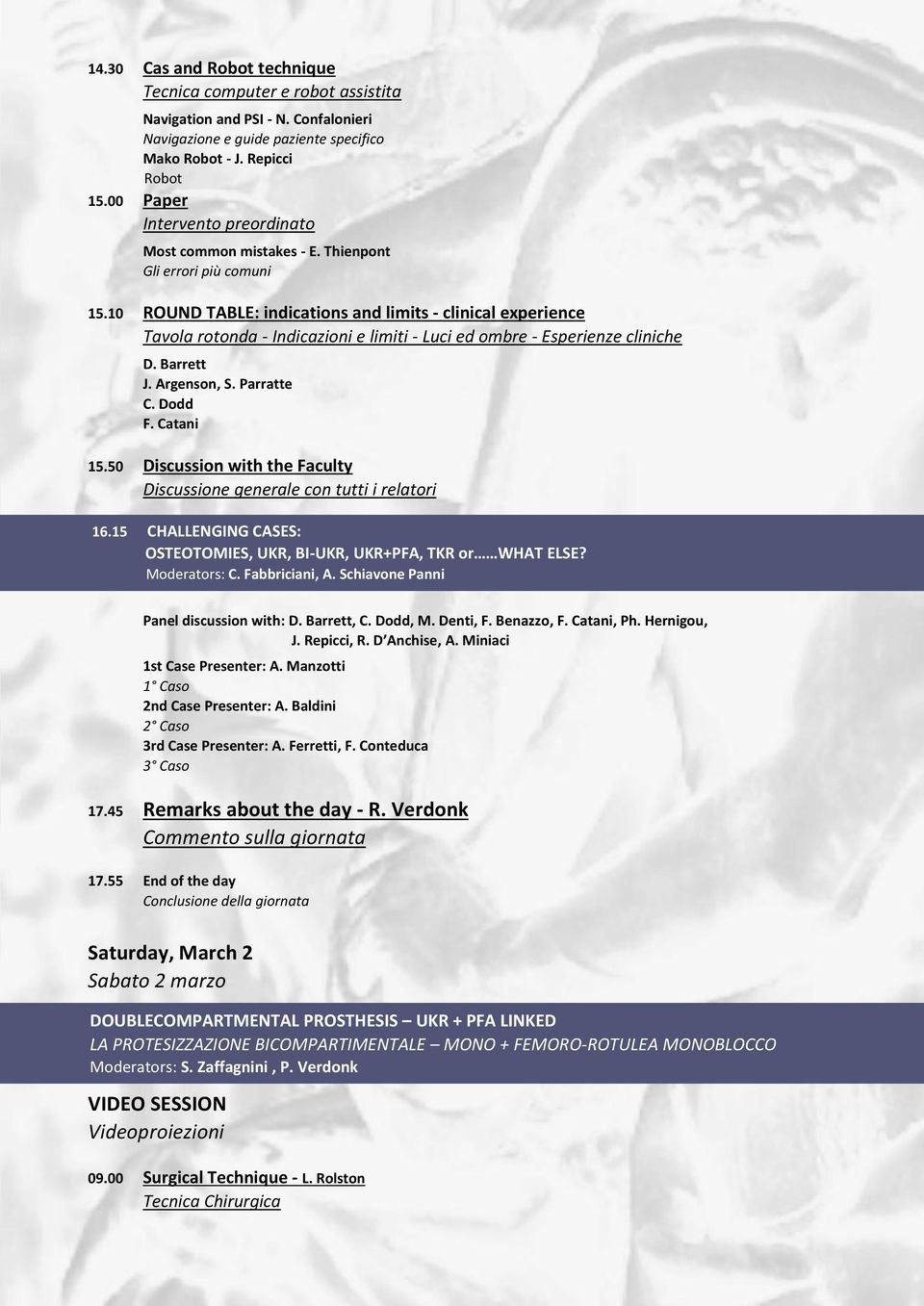 10 ROUND TABLE: indications and limits - clinical experience Tavola rotonda - Indicazioni e limiti - Luci ed ombre - Esperienze cliniche D. Barrett J. Argenson, S. Parratte C. Dodd F. Catani 15.