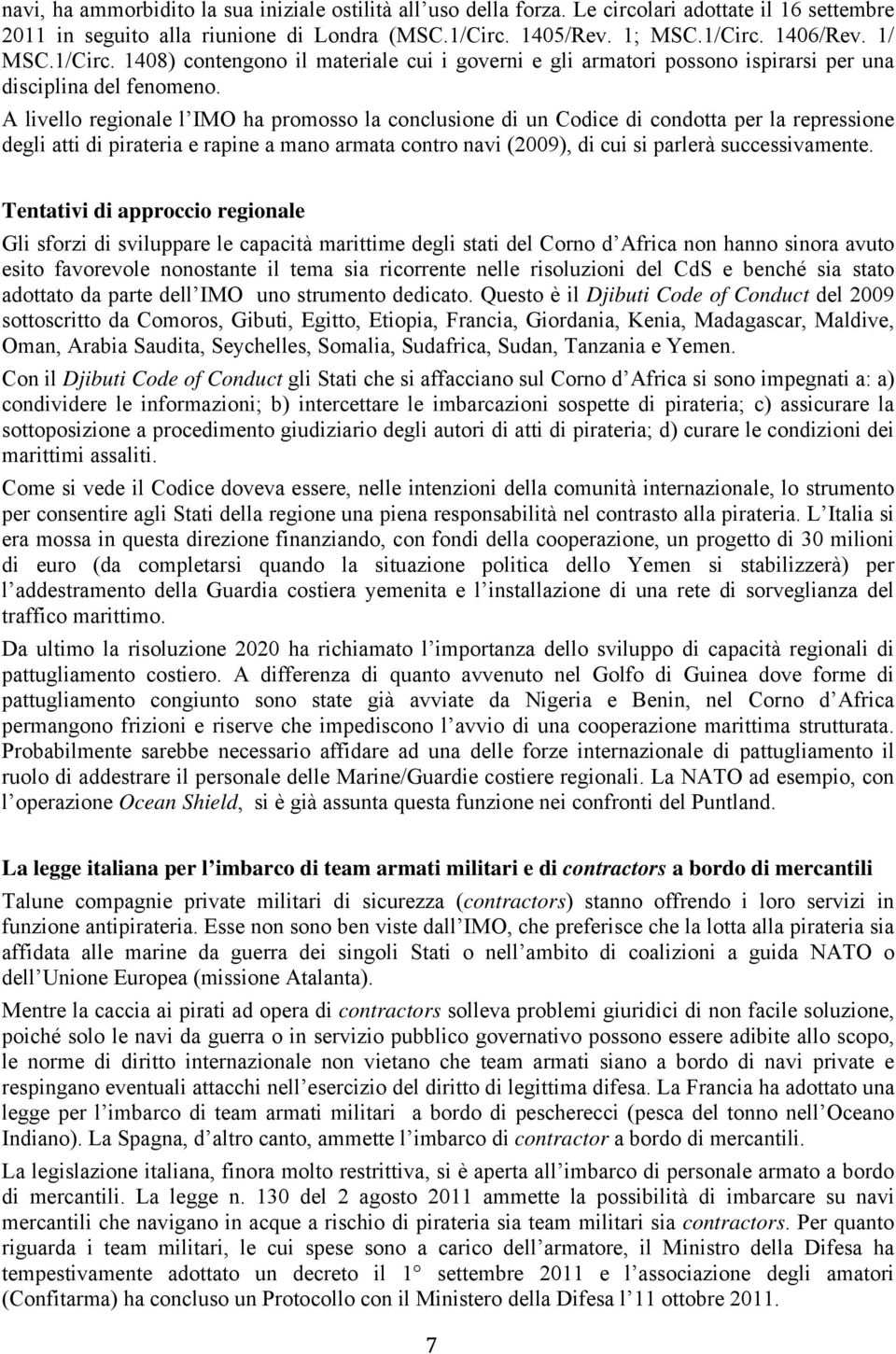 A livello regionale l IMO ha promosso la conclusione di un Codice di condotta per la repressione degli atti di pirateria e rapine a mano armata contro navi (2009), di cui si parlerà successivamente.