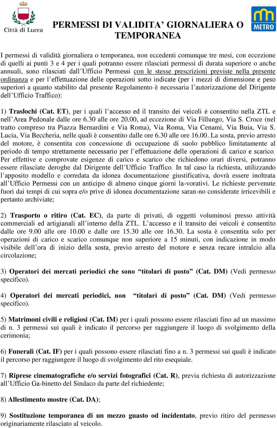 sotto indicate (per i mezzi di dimensione e peso superiori a quanto stabilito dal presente Regolamento è necessaria l autorizzazione del Dirigente dell Ufficio Traffico): 1) Traslochi (Cat.