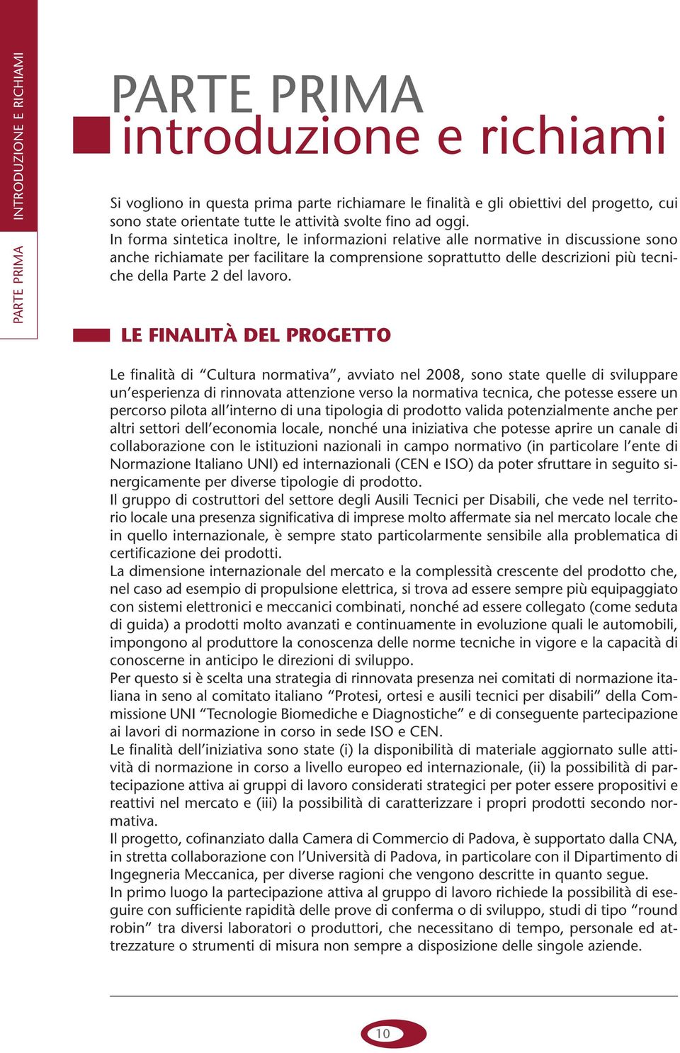 In forma sintetica inoltre, le informazioni relative alle normative in discussione sono anche richiamate per facilitare la comprensione soprattutto delle descrizioni più tecniche della Parte 2 del