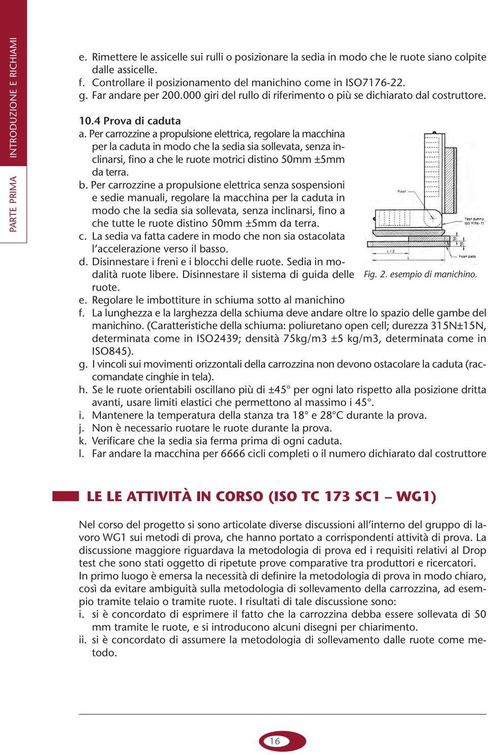 Per carrozzine a propulsione elettrica, regolare la macchina per la caduta in modo che la sedia sia sollevata, senza inclinarsi, fino a che le ruote motrici distino 50mm ±5mm da terra. b.