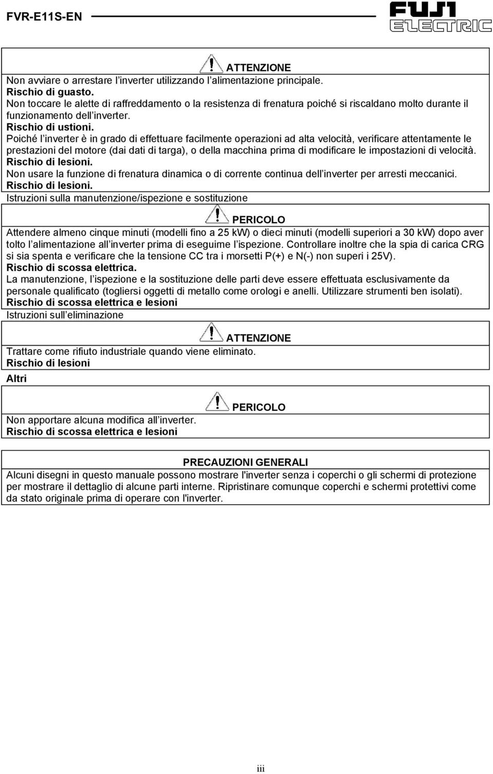 Poiché l inverter è in grado di effettuare facilmente operazioni ad alta velocità, verificare attentamente le prestazioni del motore (dai dati di targa), o della macchina prima di modificare le