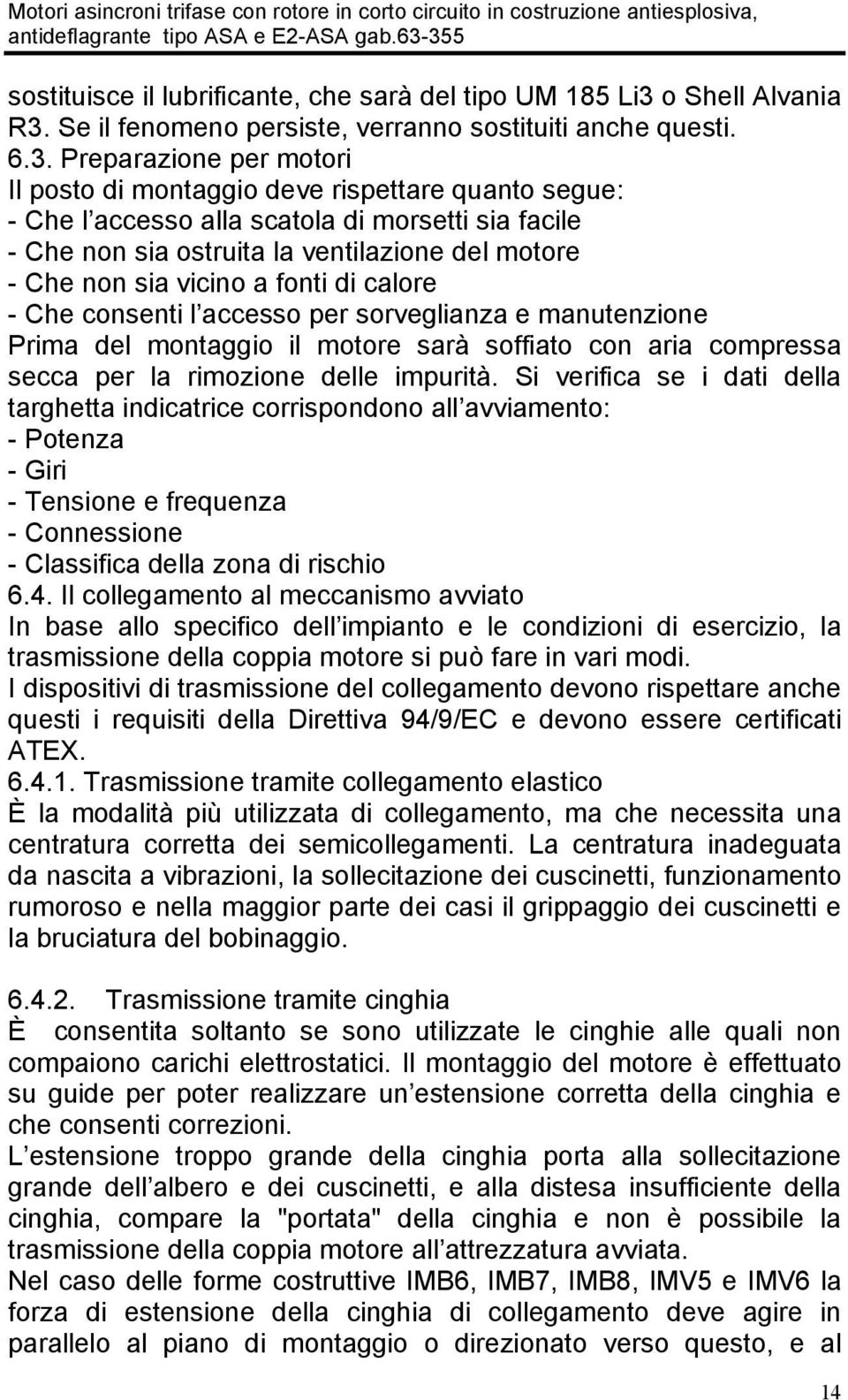 Se il fenomeno persiste, verranno sostituiti anche questi. 6.3.