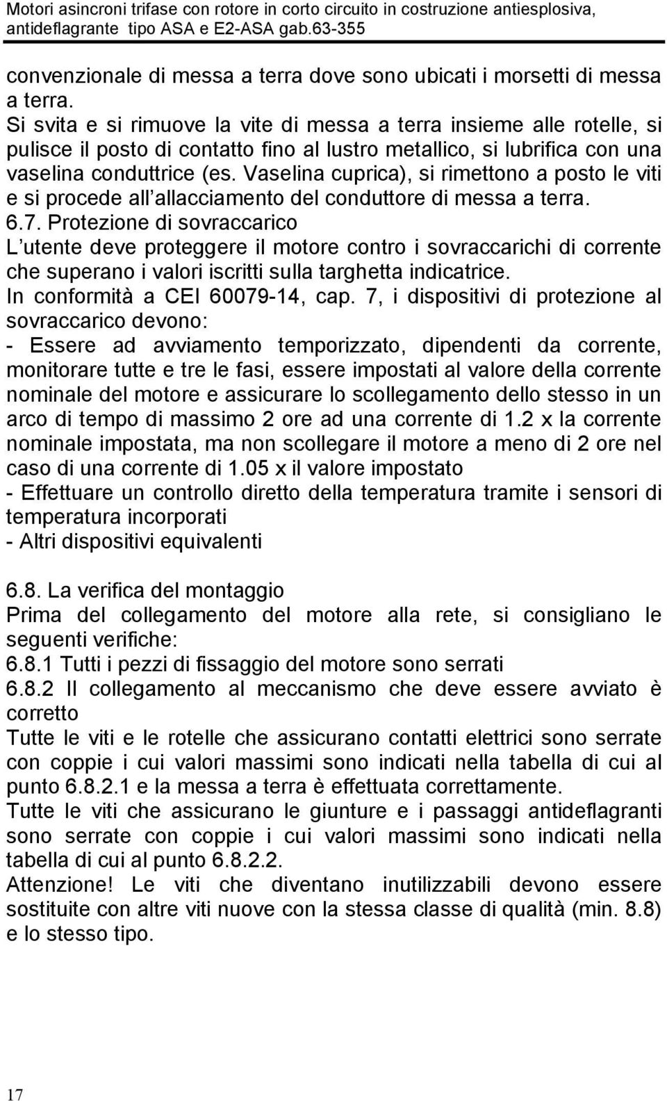 Vaselina cuprica), si rimettono a posto le viti e si procede all allacciamento del conduttore di messa a terra. 6.7.