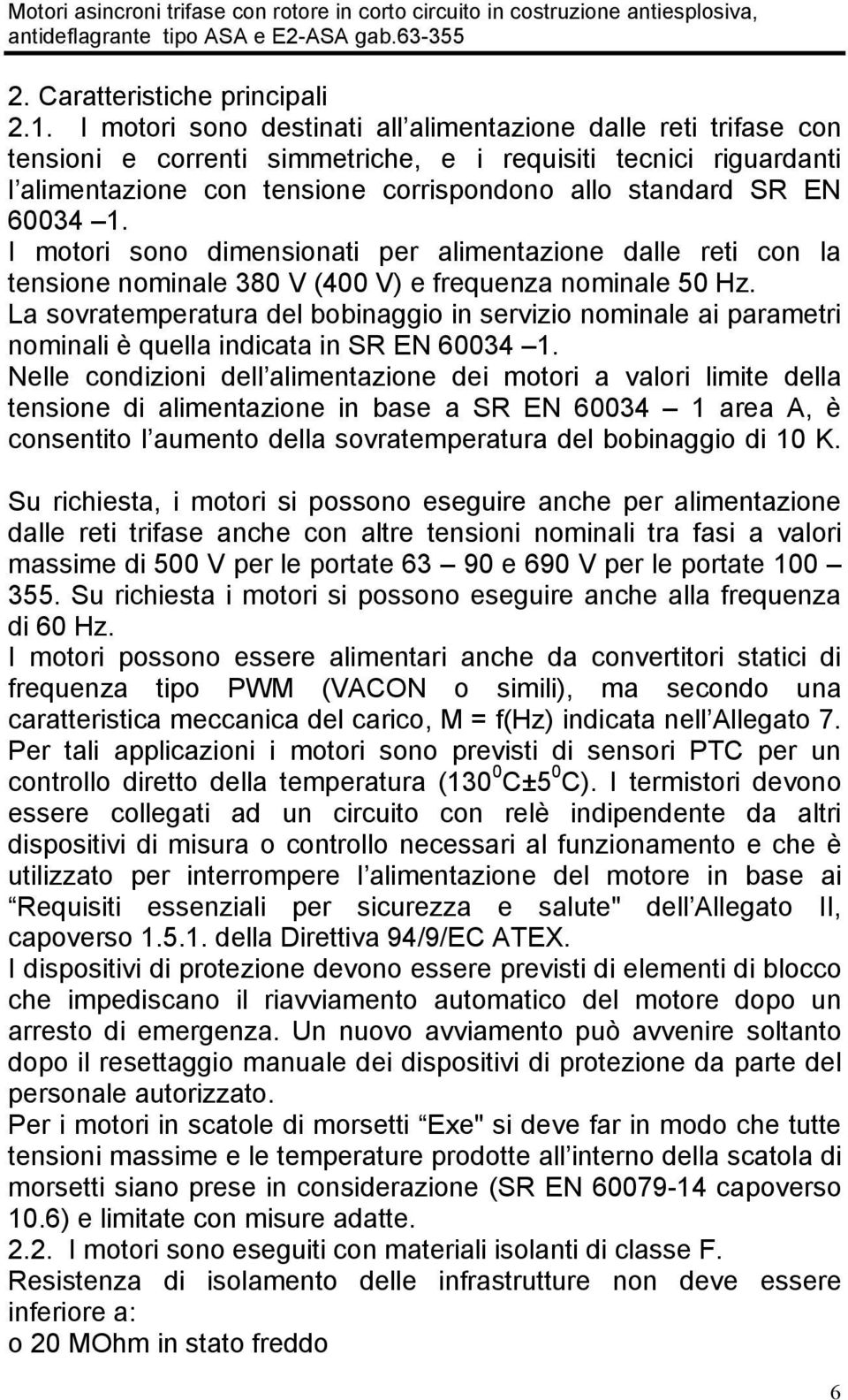 60034 1. I motori sono dimensionati per alimentazione dalle reti con la tensione nominale 380 V (400 V) e frequenza nominale 50 Hz.