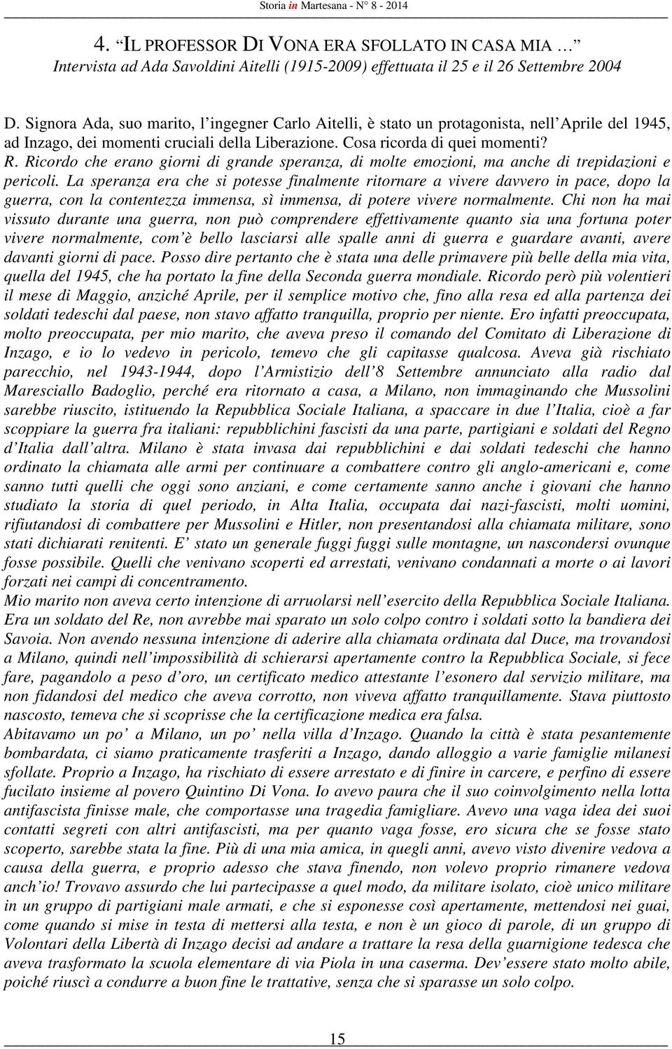 Ricordo che erano giorni di grande speranza, di molte emozioni, ma anche di trepidazioni e pericoli.