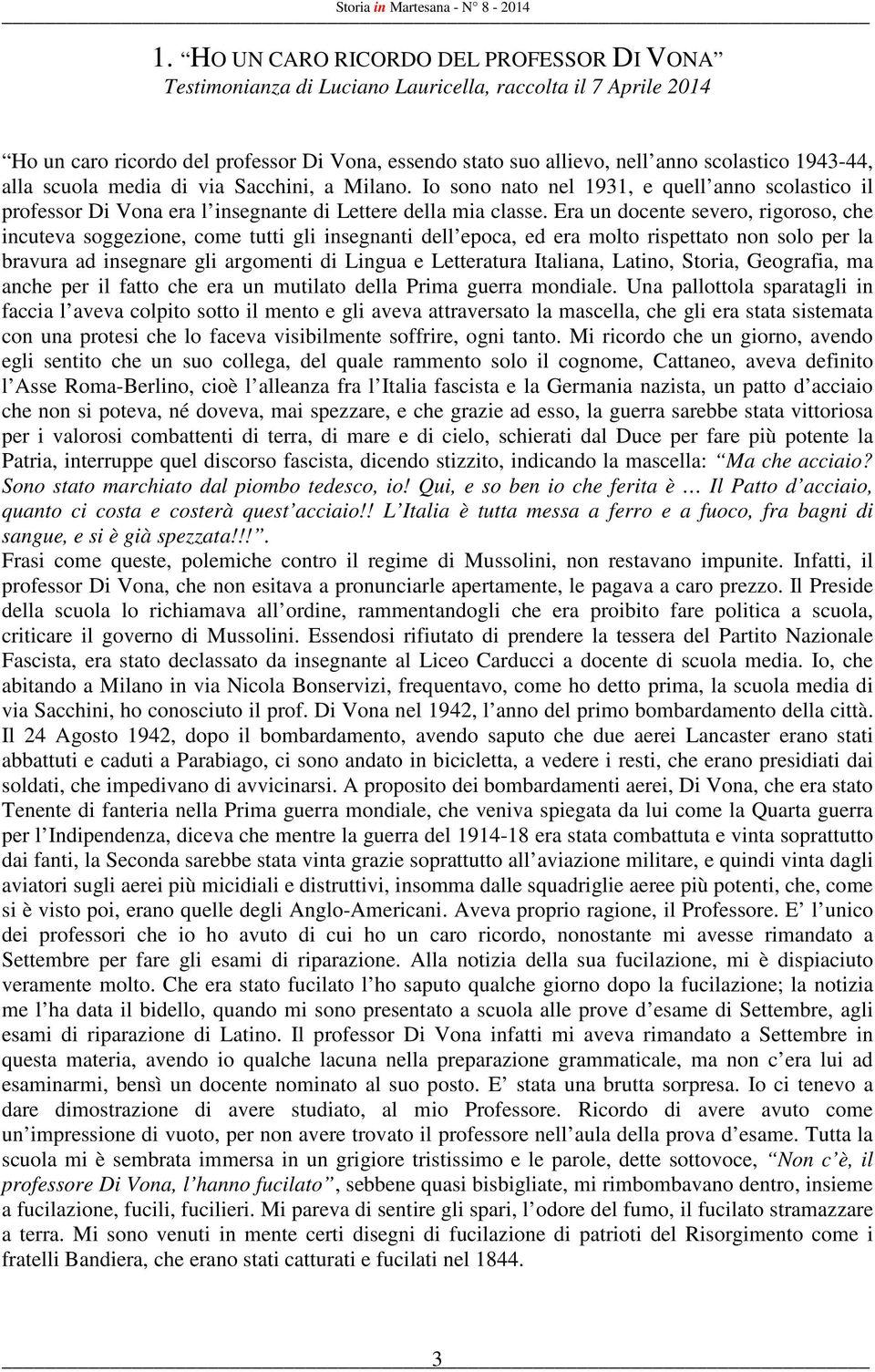 Era un docente severo, rigoroso, che incuteva soggezione, come tutti gli insegnanti dell epoca, ed era molto rispettato non solo per la bravura ad insegnare gli argomenti di Lingua e Letteratura