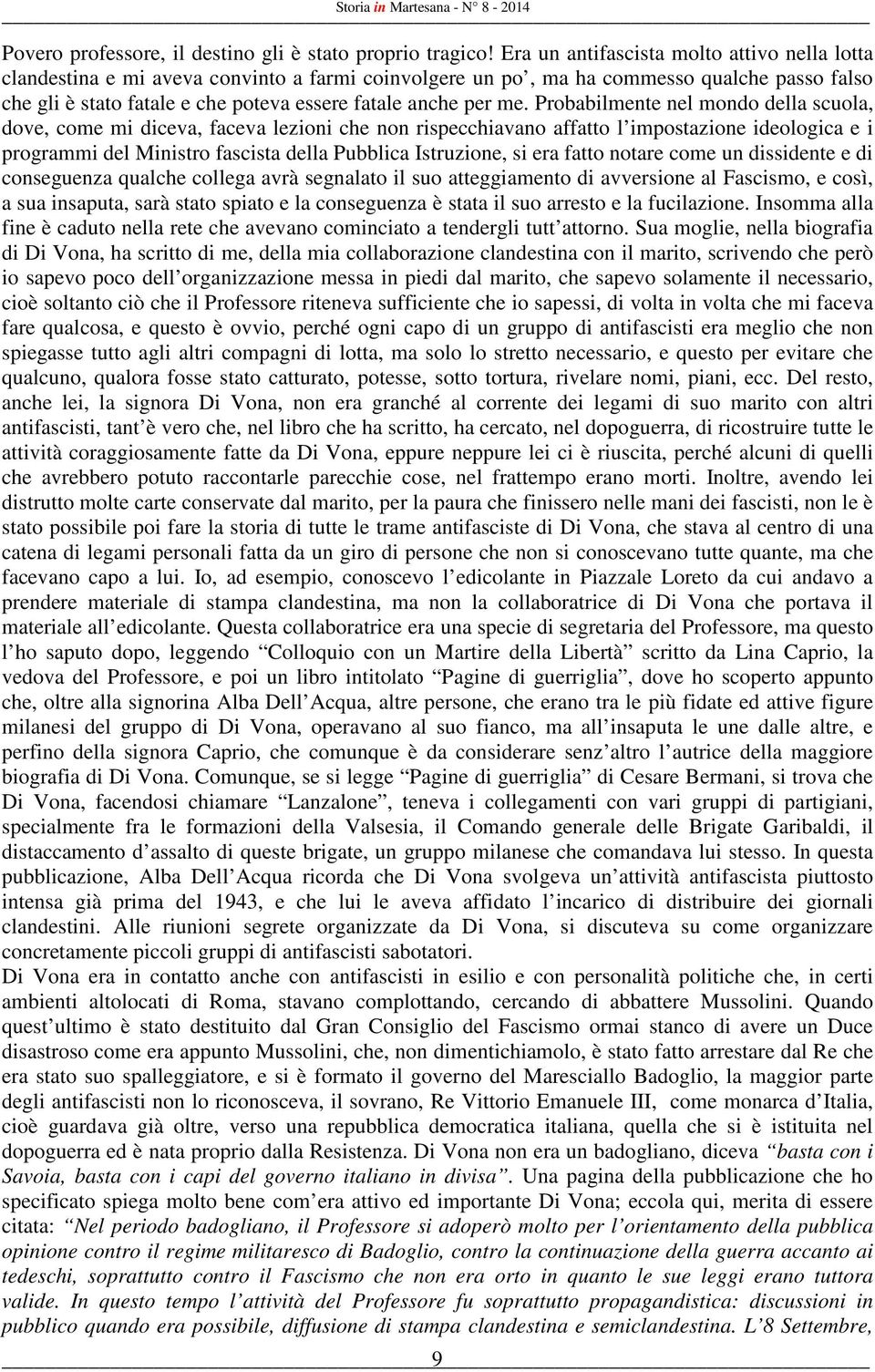 me. Probabilmente nel mondo della scuola, dove, come mi diceva, faceva lezioni che non rispecchiavano affatto l impostazione ideologica e i programmi del Ministro fascista della Pubblica Istruzione,