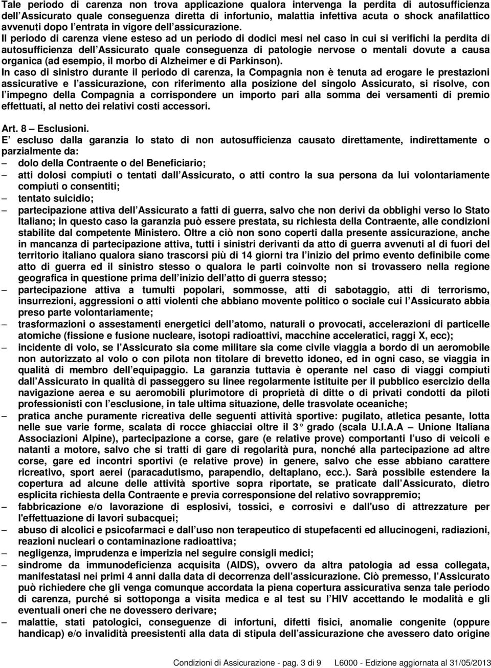 Il periodo di carenza viene esteso ad un periodo di dodici mesi nel caso in cui si verifichi la perdita di autosufficienza dell Assicurato quale conseguenza di patologie nervose o mentali dovute a