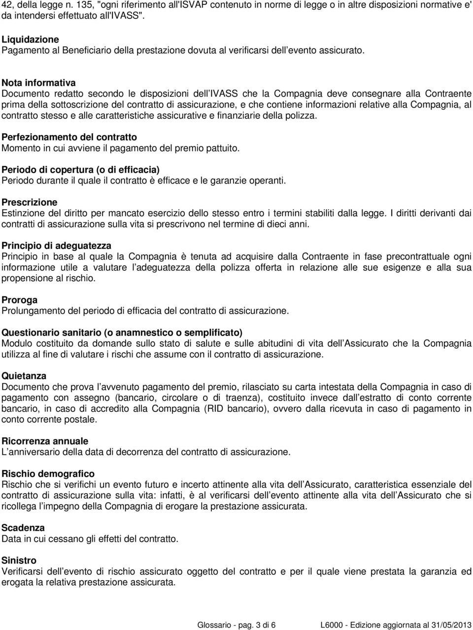 Nota informativa Documento redatto secondo le disposizioni dell IVASS che la Compagnia deve consegnare alla Contraente prima della sottoscrizione del contratto di assicurazione, e che contiene