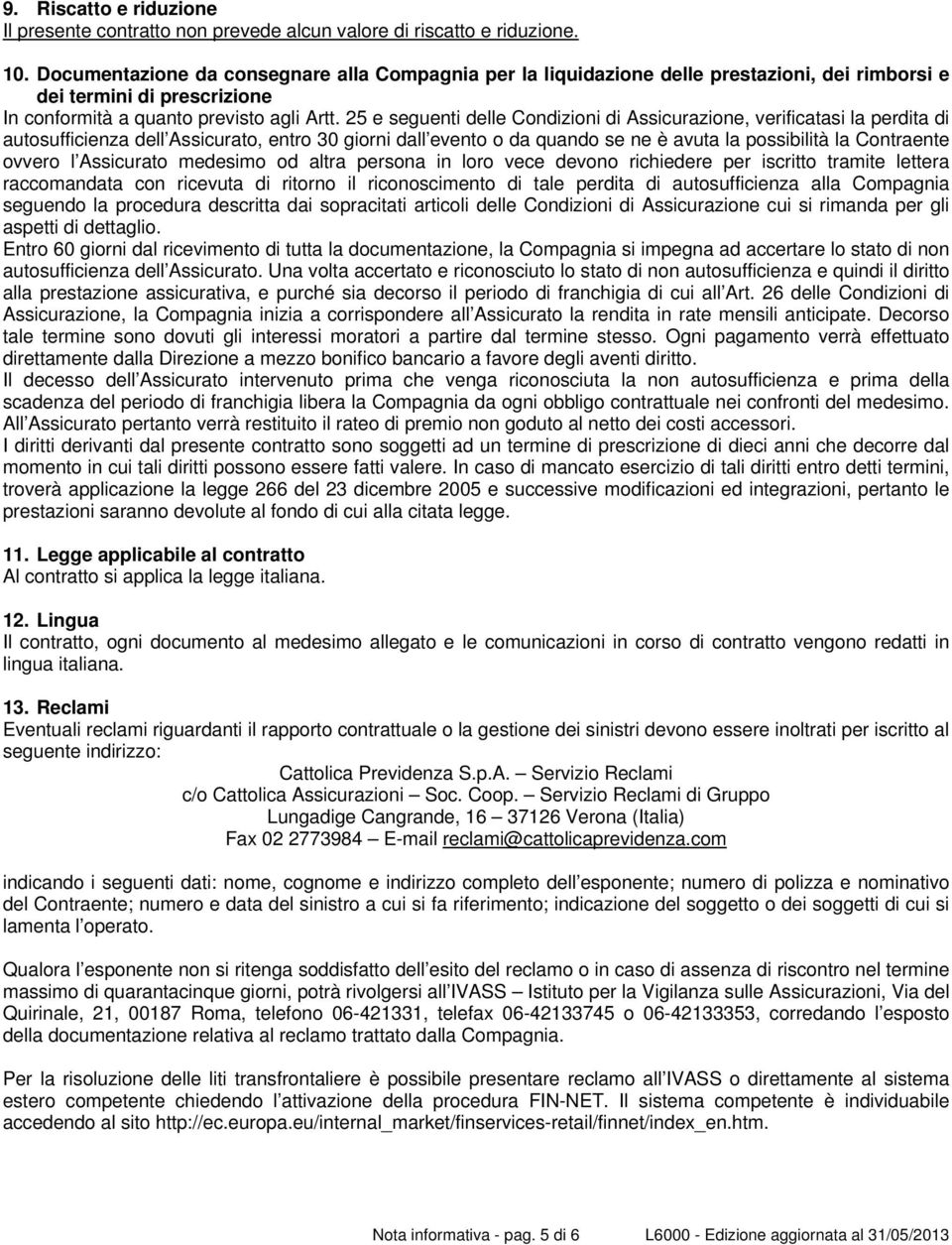 25 e seguenti delle Condizioni di Assicurazione, verificatasi la perdita di autosufficienza dell Assicurato, entro 30 giorni dall evento o da quando se ne è avuta la possibilità la Contraente ovvero