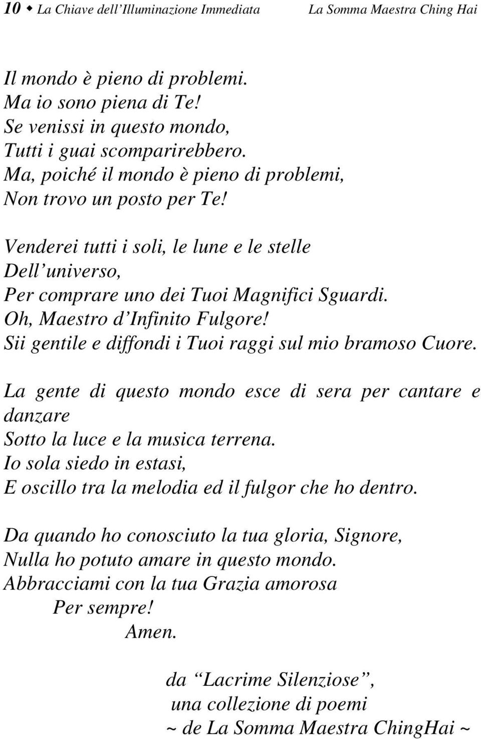 Oh, Maestro d Infinito Fulgore! Sii gentile e diffondi i Tuoi raggi sul mio bramoso Cuore. La gente di questo mondo esce di sera per cantare e danzare Sotto la luce e la musica terrena.