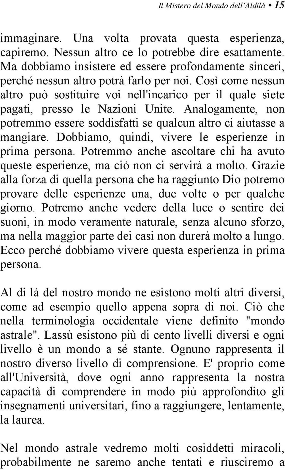 Così come nessun altro può sostituire voi nell'incarico per il quale siete pagati, presso le Nazioni Unite. Analogamente, non potremmo essere soddisfatti se qualcun altro ci aiutasse a mangiare.