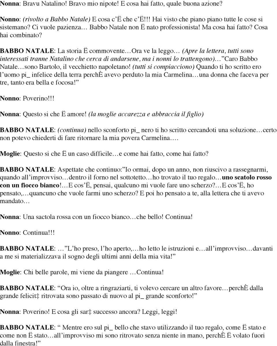 BABBO NATALE: La storia Ë commovente Ora ve la leggo (Apre la lettera, tutti sono interessati tranne Natalino che cerca di andarsene, ma i nonni lo trattengono) Caro Babbo Natale sono Bartolo, il