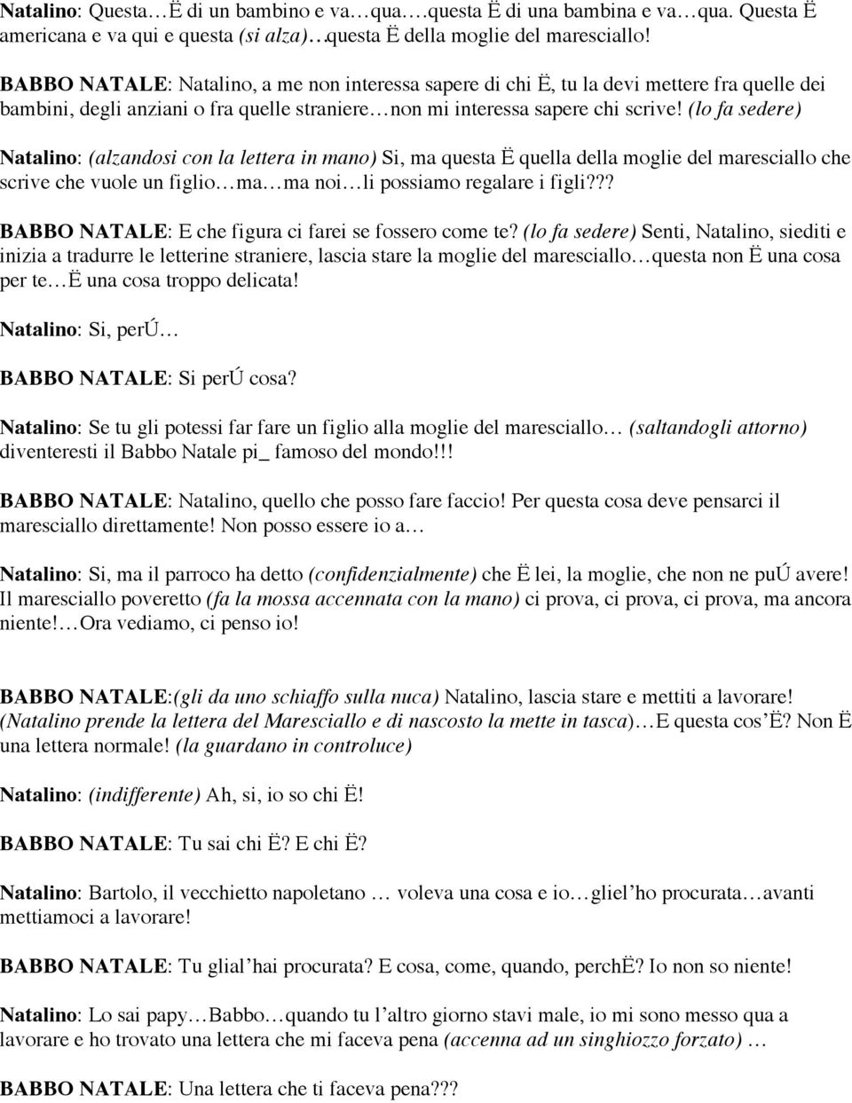 (lo fa sedere) Natalino: (alzandosi con la lettera in mano) Si, ma questa Ë quella della moglie del maresciallo che scrive che vuole un figlio ma ma noi li possiamo regalare i figli?