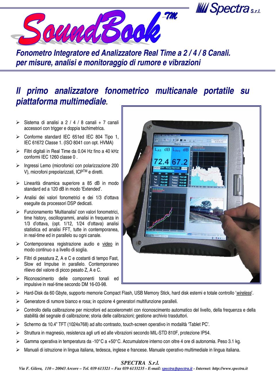 Sistema di analisi a 2 / 4 / 8 canali + 7 canali accessori con trigger e doppia tachimetrica. Conforme standard IEC 651ed IEC 804 Tipo 1, IEC 61672 Classe 1. (ISO 8041 con opt.